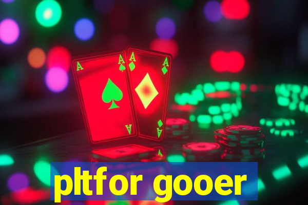 pltfor gooer